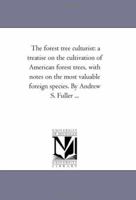 The forest tree culturist: a treatise on the cultivation of American forest trees, with notes on th 1425515584 Book Cover