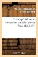 Traita(c) Spa(c)Cial Sur Les Successions Au Point de Vue Fiscal 201614307X Book Cover