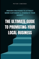 The Ultimate Guide to Promoting Your Local Business: Proven Strategies to Attract More Customers & Dominate Your Market B0F32H2LWZ Book Cover