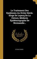 Le Traitement Des Epid�mies Au Xviiie Si�cle. Eloge de Lepecq de la Cloture, M�decin �pid�miographe de Normandie... 0341017345 Book Cover