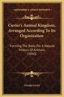 Cuvier's Animal Kingdom, Arranged According To Its Organization: Forming The Basis For A Natural History Of Animals 1166491714 Book Cover