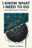 I Know What I Need to Do (So Why Can't I Do It?): Breaking Free When Understanding Your Problems Doesn't Fix Them B0G43HJRQZ Book Cover
