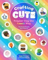 Crafting Cute: Polymer Clay the Kawaii Way: 50 Fantastically Fun Projects 1631066315 Book Cover