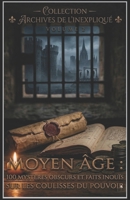 Moyen Âge :100 Mystères Obscurs et Faits Inouïs sur les Coulisses du Pouvoir ''Volume2'': ''Secrets du Vatican, diplomatie de l'ombre et chroniques ... Frontières de l'Histoire) (French Edition) B0GWRQZRTS Book Cover