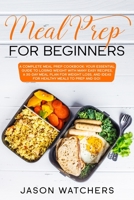 Meal Prep for Beginners: A Complete Meal Prep Cookbook: Your Essential Guide to Losing Weight with Many Easy Recipes, a 30-Day Meal Plan for Weight Loss, and Ideas for Healthy Meals to Prep and Go! B0858WDM4G Book Cover