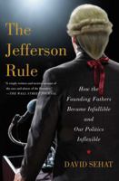 The Jefferson Rule: How the Founding Fathers Became Infallible and Our Politics Inflexible 1476779775 Book Cover