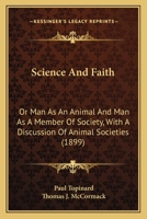 Science And Faith: Or Man As An Animal And Man As A Member Of Society, With A Discussion Of Animal Societies 1147364265 Book Cover