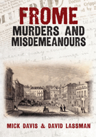 Frome Murders and Misdemeanours 1398111406 Book Cover