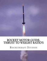 Rocket Motor Guide, Thrust to Weight Ratio's 1490998705 Book Cover