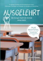 Ausgelehrt. Ab morgen läuft die Schule ohne mich!: So gelingen Ausstieg und Umorientierung als Lehrer: Erfahrungen, Praxistipps und Strategien für Abwägung und Neuanfang. 3749499918 Book Cover