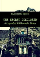 The Secret Disclosed: A Legend of St Edmund’s Abbey 0992640474 Book Cover