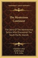 The Mysterious Continent: The Story Of The Adventurous Sailors Who Discovered The South Pacific Islands 1163142123 Book Cover