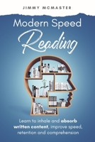 Modern Speed Reading: Learn to Inhale and Absorb Written Content and Improve Speed, Retention, and Comprehension B0C2RZDWTG Book Cover
