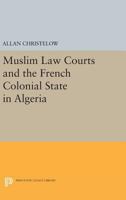 Muslim Law Courts and the French Colonial State in Algeria 069161184X Book Cover