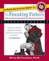 The Politically Incorrect Guide to the Founding Fathers (The Politically Incorrect Guides) 1596980923 Book Cover