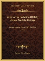 Steps In The Evolution Of Baby Welfare Work In Chicago: Development From 1905 To 1914 1359319492 Book Cover