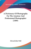 A Dictionary of Photography for the Amateur and Professional Photographer 1015773060 Book Cover