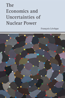 The Economics and Uncertainties of Nuclear Power 1107455499 Book Cover