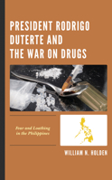 President Rodrigo Duterte and the War on Drugs: Fear and Loathing in the Philippines 1793604401 Book Cover