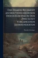 Das Damen-Regiment an Den Verschiedenen H�fen Europas in Den Zwei Letzt Vergangenen Jahrhunderten (Classic Reprint) 114477327X Book Cover