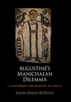Augustine's Manichaean Dilemma, Volume 1: Conversion and Apostasy, 373-388 C.E. 0812242106 Book Cover