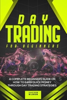 Day Trading For Beginners: A Complete Beginners Guide on How to Earn Quick Money Through Day Strategies 1801688400 Book Cover