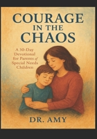 Courage in the Chaos: A 30-Day Devotional for Parents of Special Needs Children B0FZW2W4B8 Book Cover