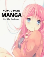 How To Draw Manga for the Beginner: A Step-by-Step Guide to Drawing Action Manga Everything you Need to Start Drawing Right Away B08QX745T8 Book Cover