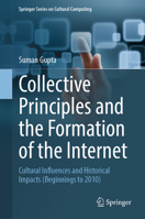 Collective Principles and the Formation of the Internet: Cultural Influences and Historical Impacts (Beginnings to 2010) (Springer Series on Cultural Computing) 3031904699 Book Cover