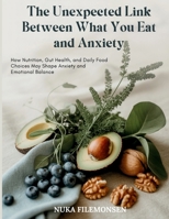 The Unexpected Link Between What You Eat and Anxiety: How Nutrition, Gut Health, and Daily Food Choices May Shape Anxiety and Emotional Balance B0GC5D625G Book Cover