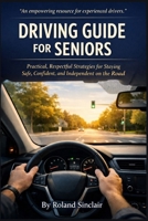 Driving Guide for Seniors: Practical Strategies for Staying Safe, Confident, and Independent Behind the Wheel B0GHF5YSJD Book Cover