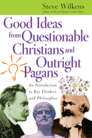 Good Ideas From Questionable Christians And Outright Pagans : An Introduction To Key Thinkers And Philosophies 0830827390 Book Cover