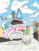 Cindyrose and the Land of Ice-Cream: Welcome to a Child's Heaven and Nightmare... 1491891637 Book Cover