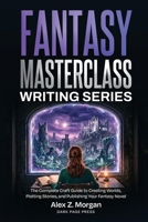 Fantasy Masterclass Writing Series: The Complete Craft Guide to Creating Worlds, Plotting Stories, and Publishing Your Fantasy Novel (Writing Masterclass) B0HKBH812T Book Cover