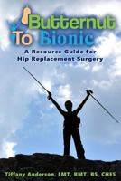 Butternut to Bionic: A Resource Guide for Hip Replacement Surgery 1986097323 Book Cover