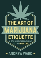 The Art of Marijuana Etiquette: A Sophisticated Guide to the High Life 1510754652 Book Cover