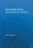 The Customer Century : Lessons from World Class Companies in Integrated Communications (Routledge Corporate Communication Series) (Routledge Corporate Communication Series) 0415921996 Book Cover