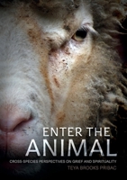 Enter the Animal: Cross-species perspectives on grief and spirituality (Animal Publics) 1743327390 Book Cover