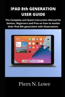 iPAD 8th GENERATION USER GUIDE: The Complete and Quick Instruction Manual for Seniors, Beginners and Pros on how to master their iPad 8th generation with illustrations. B08VYR27N2 Book Cover