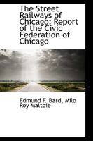The Street Railways of Chicago; Report of the Civic Federation of Chicago 1164121537 Book Cover
