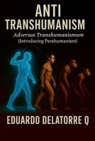Anti Transhumanism: Adversus Transhumanismum (Introducing Parahumanism) 1st Edition B0FFYCYHRM Book Cover
