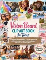 Vision Board Clip Art For Teens: 550+ High-Vibe Images, Quotes, Words & Affirmations to Manifest Your Goals (Dream Board Supplies) (Manifest Your Dream Life) B0GSGQMV1J Book Cover