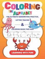 Coloring the Alphabet: The Ultimate Handwriting Practice, Letter Tracing & Coloring Book for Kids (Learning with Fun!) 1074782437 Book Cover