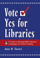 Vote Yes for Libraries: A Guide to Winning Ballot Measure Campaigns for Library Funding 0786408553 Book Cover