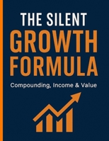 The Silent Growth Formula: Compounding, Income & Value B0F7RHKRGC Book Cover