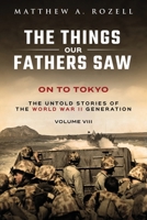 On to Tokyo: The Things Our Fathers Saw-The Untold Stories of the World War II Generation-Volume VIII 1948155273 Book Cover
