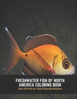 Freshwater Fish of North America Coloring Book: Over 50 Fish for Your Coloring Pleasure B0C5FTN3ZW Book Cover