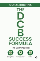 THE DCB SUCCESS FORMULA: The Winning Trio: Discipline • Consistency • Belief B0H12M7BQJ Book Cover