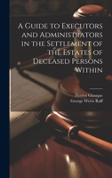 A Guide to Executors and Administrators in the Settlement of the Estates of Deceased Persons Within 1022023411 Book Cover