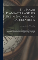 The Polar Planimeter and Its Use in Engineering Calculations: Together With Tables, Diagrams and Factors for the Immediate Adjustment of the Instrument for the Solution of Problems ... Etc., Etc., Etc 1015602487 Book Cover